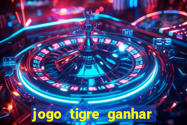 jogo tigre ganhar dinheiro de verdade